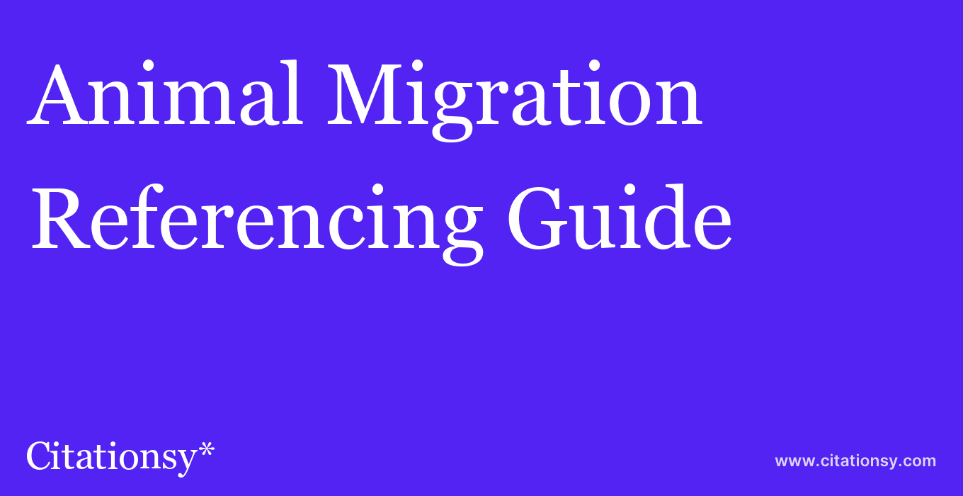 cite Animal Migration  — Referencing Guide